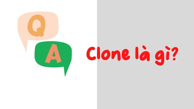 Clone là nhân bản của một đối tượng gốc nhưng không giống hoàn toàn 100%