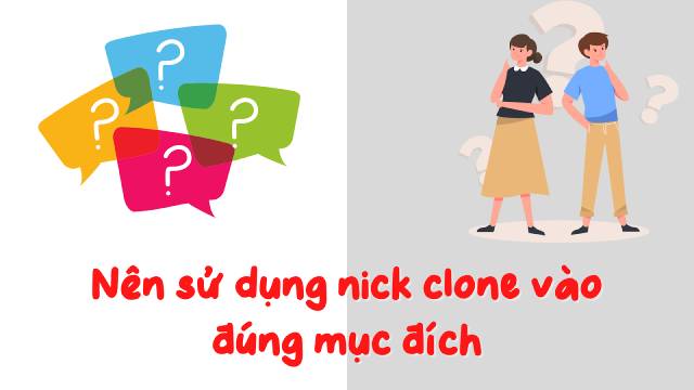 Cần sử dụng nick clone vào đúng mục đích tránh gây ảnh hưởng đến người khác