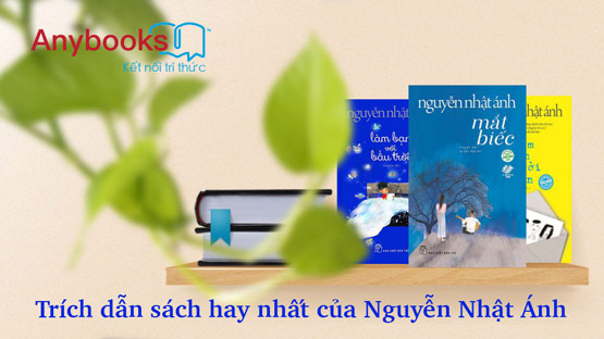 Tổng hợp những câu trích dẫn, quotes hay nhất trong sách của nhà văn Nguyễn Nhật Ánh