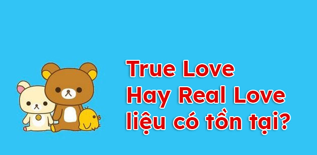 True Love hay Real Love liệu có tồn tại?