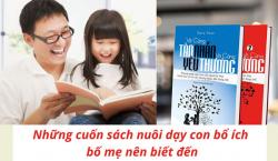 Những cuốn sách nuôi dạy con bổ ích bố mẹ nên biết đến